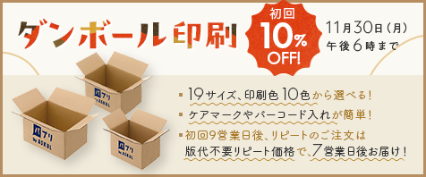 ダンボール印刷｜初回価格10％OFF 11月30日（月）午後6時まで｜19サイズ、印刷職10色から選べる！ ケアマークやバーコード入れが簡単！ 初回9営業日後、リピートのご注文は版代なしのリピート価格で、7営業日後お届け！