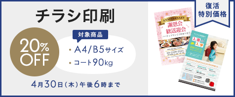 チラシ印刷 20%OFF 対象商品 A4/B5サイズ・コート90kg 4月30日（木）午後6時まで｜復活特別価格