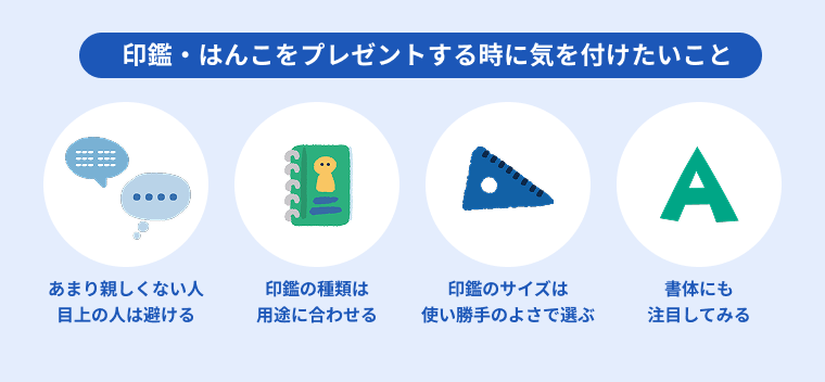 印鑑・はんこをプレゼントする時に気を付けたいこと【あまり親しくない人・目上の人は避ける】【印鑑の種類は
用途に合わせる】【印鑑のサイズは使い勝手のよさで選ぶ】【書体にも注目してみる】を説明する画像
