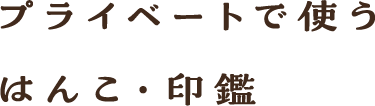 プライベートで使うはんこ・印鑑